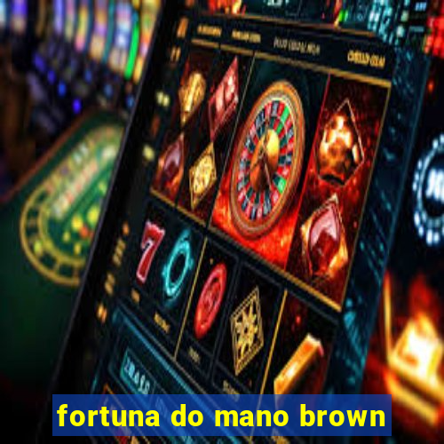 fortuna do mano brown